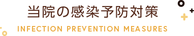 当院の感染予防対策 INFECTION PREVENTION MEASURES